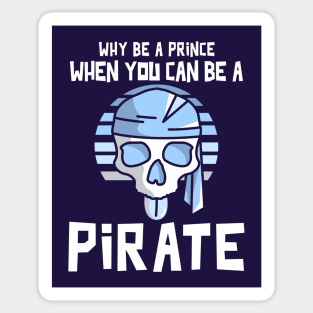 Why Be A Prince When You Can Be A Pirate Sticker